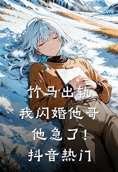 竹马出轨，我闪婚他哥，他急了！抖音热门