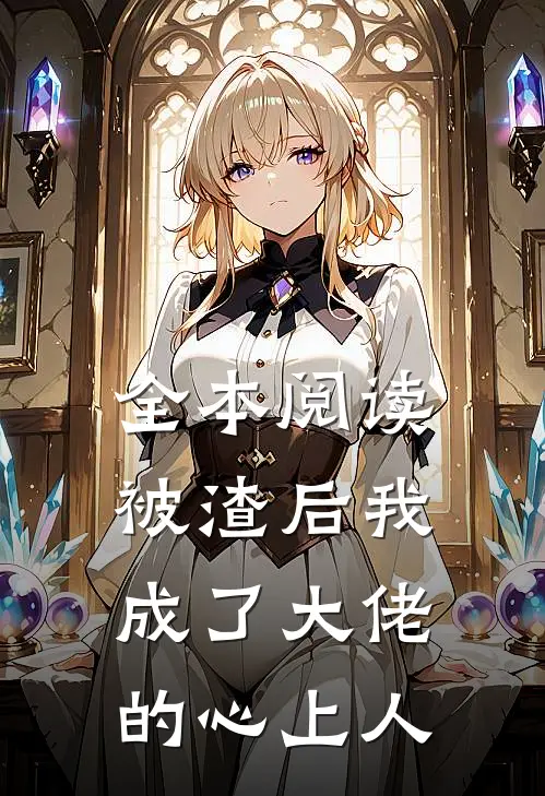 全本阅读被渣后我成了大佬的心上人