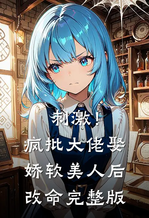 刺激！疯批大佬娶娇软美人后改命完整版
