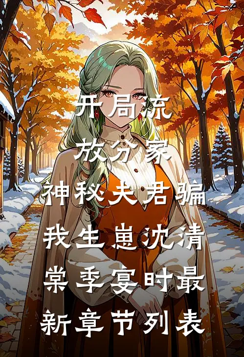 开局流放分家，神秘夫君骗我生崽沈清棠季宴时最新章节列表
