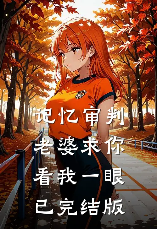 记忆审判：老婆求你看我一眼已完结版