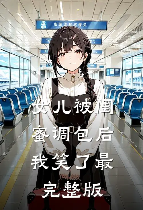 女儿被闺蜜调包后，我笑了最完整版