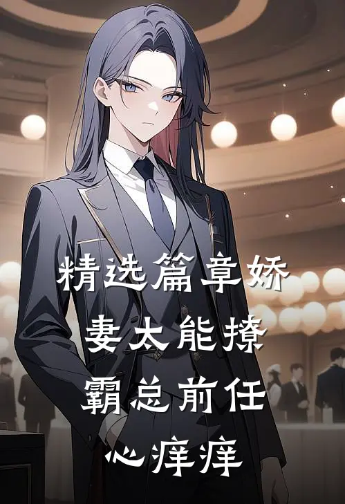 精选篇章娇妻太能撩，霸总前任心痒痒