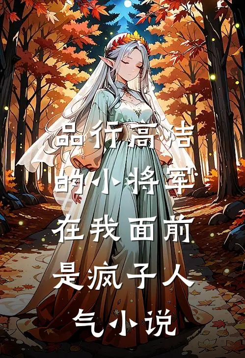 品行高洁的小将军，在我面前是疯子人气小说
