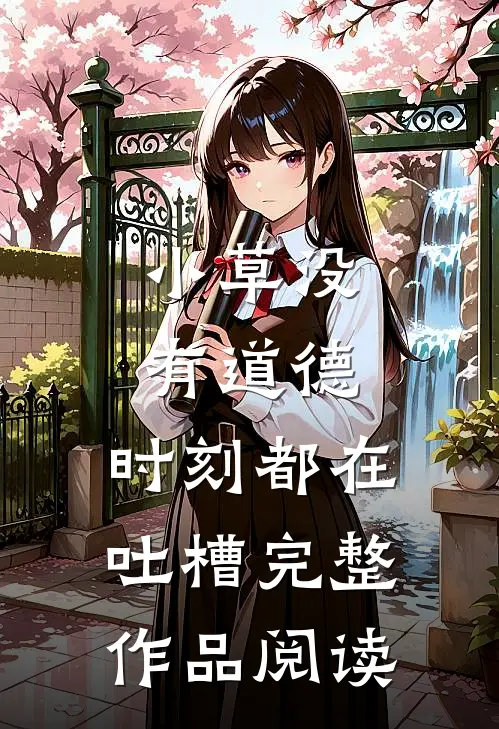 小草没有道德，时刻都在吐槽完整作品阅读