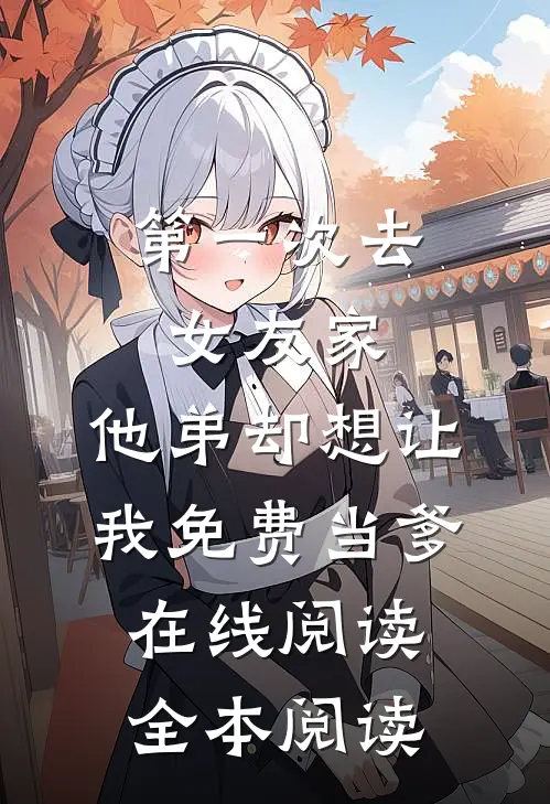 第一次去女友家，他弟却想让我免费当爹在线阅读全本阅读