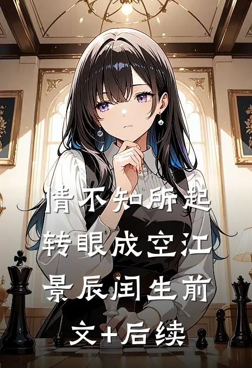 情不知所起，转眼成空江景辰闰生前文+后续