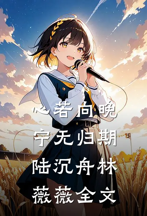 心若向晚宁无归期陆沉舟林薇薇全文