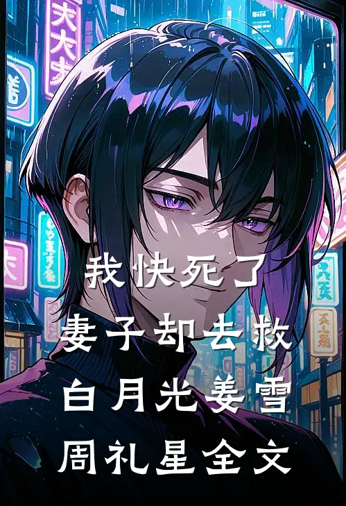 我快死了，妻子却去救白月光姜雪周礼星全文