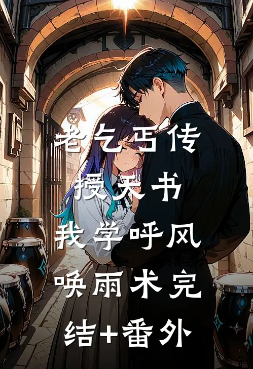 老乞丐传授天书，我学呼风唤雨术完结+番外