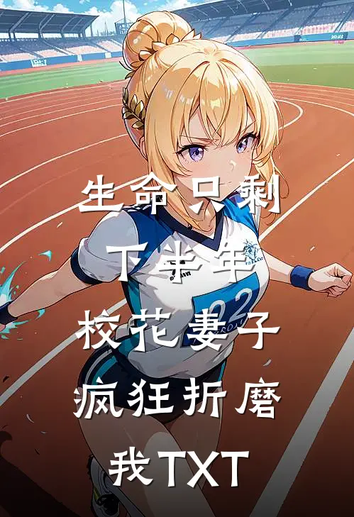 生命只剩下半年，校花妻子疯狂折磨我TXT