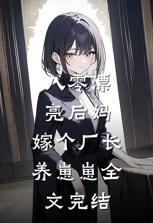 八零漂亮后妈，嫁个厂长养崽崽全文完结