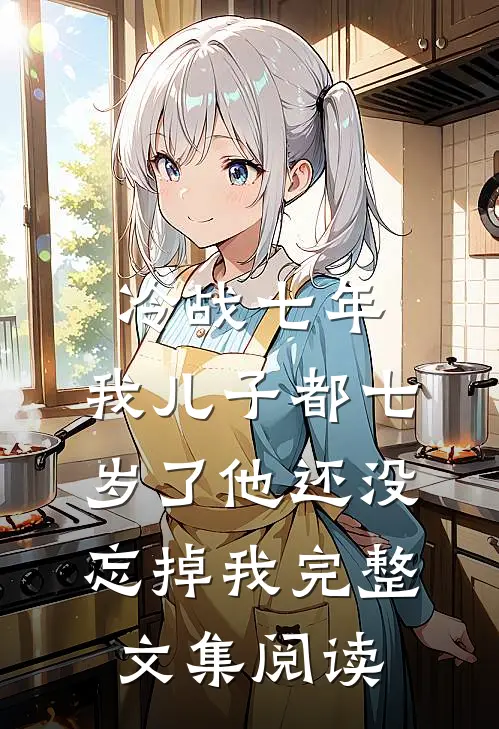 冷战七年，我儿子都七岁了他还没忘掉我完整文集阅读