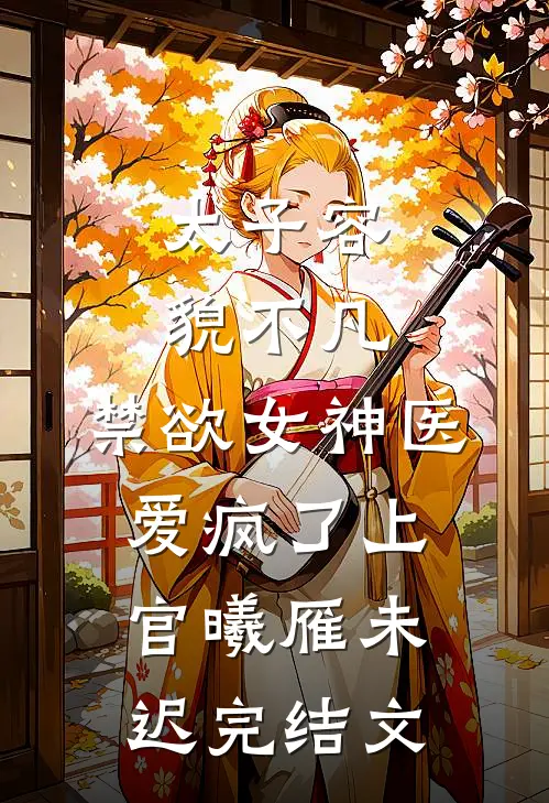太子容貌不凡，禁欲女神医爱疯了上官曦雁未迟完结文