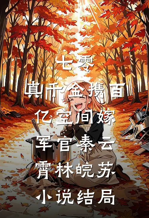 七零：真千金携百亿空间嫁军官秦云霄林皖苏小说结局