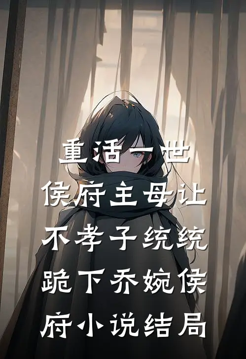 重活一世，侯府主母让不孝子统统跪下乔婉侯府小说结局