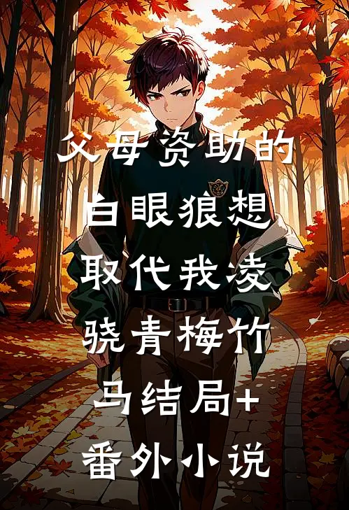 父母资助的白眼狼想取代我凌骁青梅竹马结局+番外小说