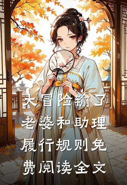 大冒险输了，老婆和助理履行规则免费阅读全文