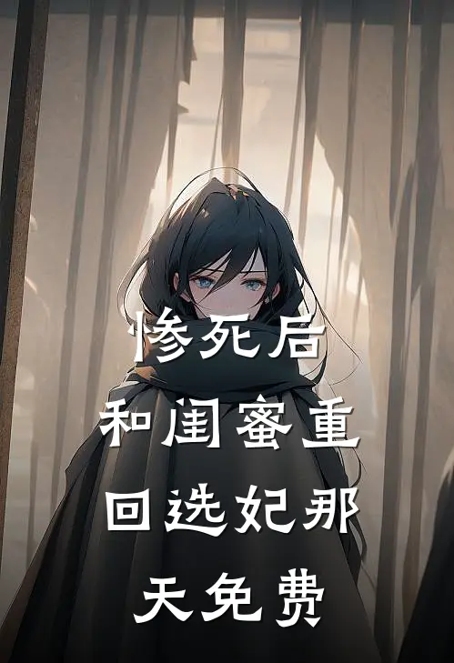 惨死后，和闺蜜重回选妃那天免费