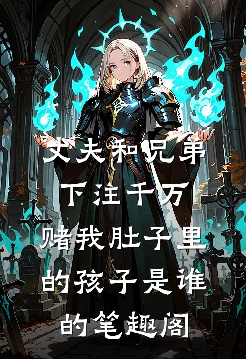 丈夫和兄弟下注千万，赌我肚子里的孩子是谁的笔趣阁