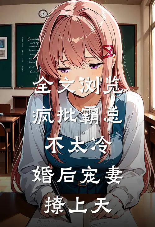 全文浏览疯批霸总不太冷，婚后宠妻撩上天