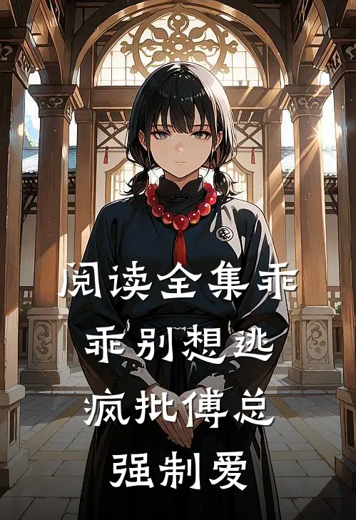 阅读全集乖乖别想逃，疯批傅总强制爱