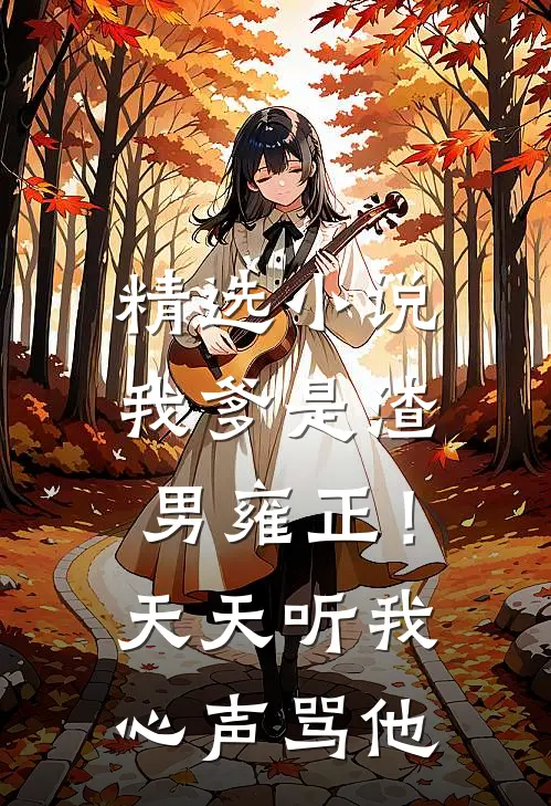精选小说我爹是渣男雍正！天天听我心声骂他