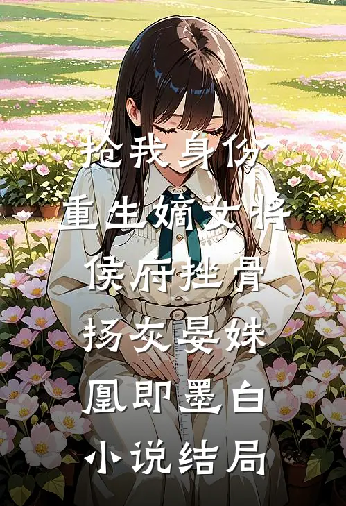 抢我身份，重生嫡女将侯府挫骨扬灰晏姝凰即墨白小说结局