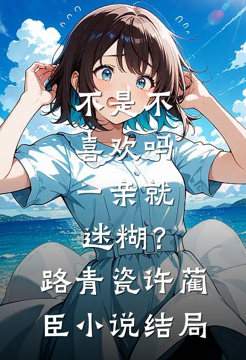 不是不喜欢吗，一亲就迷糊？路青瓷许蔺臣小说结局