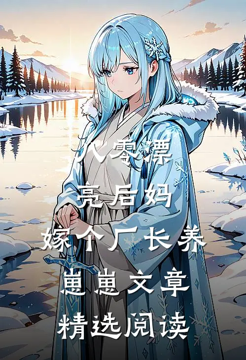 八零漂亮后妈，嫁个厂长养崽崽文章精选阅读