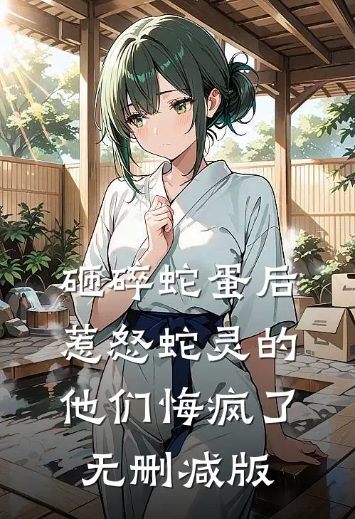 砸碎蛇蛋后，惹怒蛇灵的他们悔疯了无删减版
