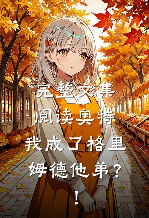 完整文集阅读奥特：我成了格里姆德他弟？！