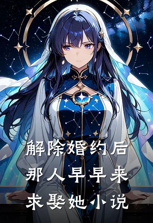 解除婚约后，那人早早来求娶她小说