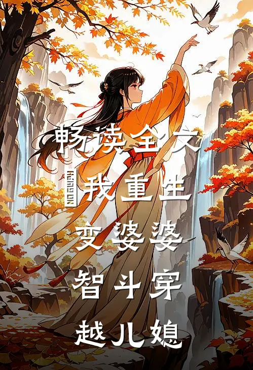 畅读全文​我重生变婆婆，智斗穿越儿媳