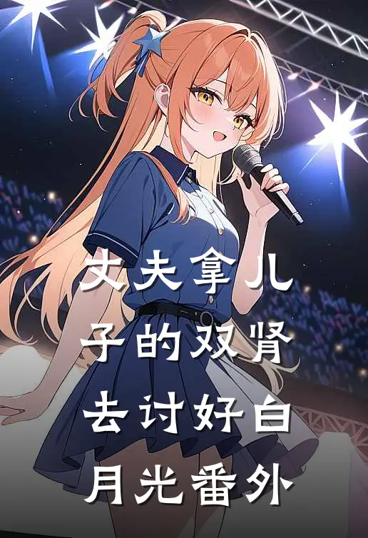 丈夫拿儿子的双肾去讨好白月光番外