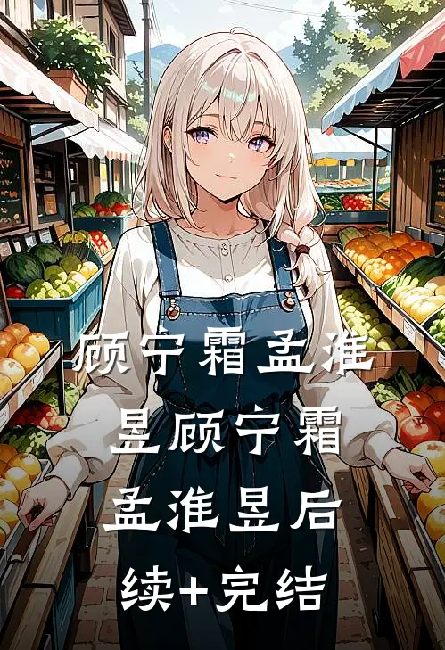 顾宁霜孟淮昱顾宁霜孟淮昱后续+完结