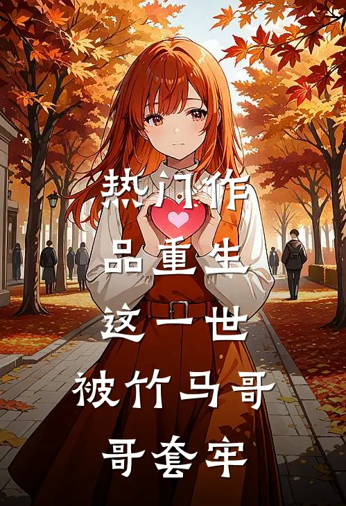 热门作品重生：这一世，被竹马哥哥套牢