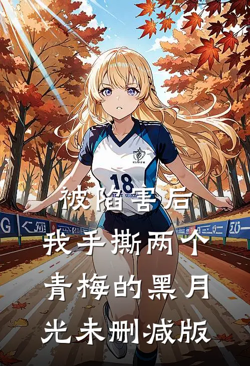 被陷害后，我手撕两个青梅的黑月光未删减版