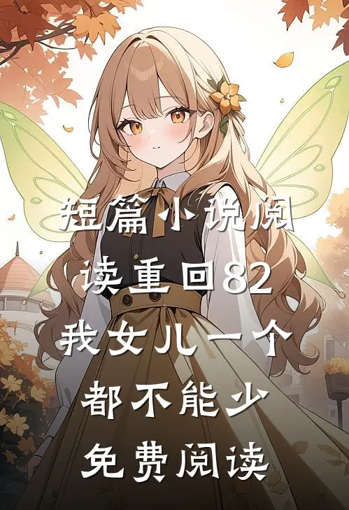 短篇小说阅读重回82:我女儿一个都不能少免费阅读