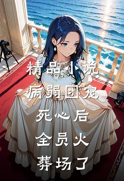 精品小说病弱团宠死心后，全员火葬场了
