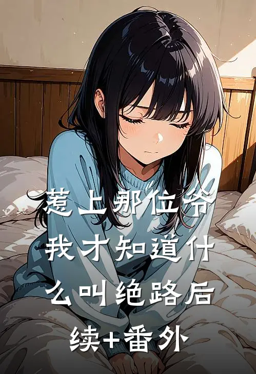 惹上那位爷，我才知道什么叫绝路后续+番外