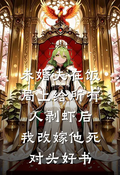 未婚夫在饭局上给所有人剥虾后，我改嫁他死对头好书