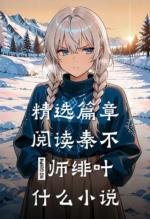 精选篇章阅读秦不俍师绯叶什么小说
