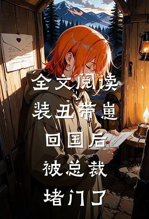 全文阅读装丑带崽回国后，被总裁堵门了