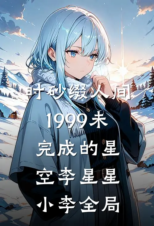 时砂缀人间:1999未完成的星空李星星小李全局