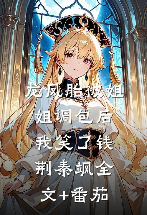 龙凤胎被姐姐调包后，我笑了钱荆秦飒全文+番茄