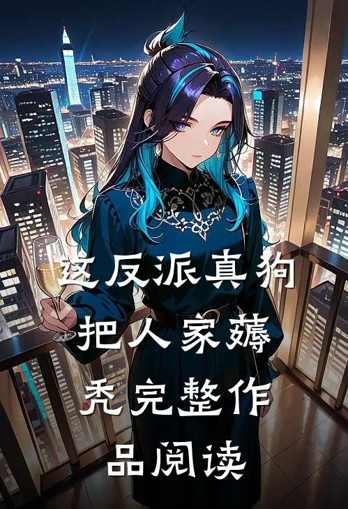 这反派真狗，把人家薅秃完整作品阅读