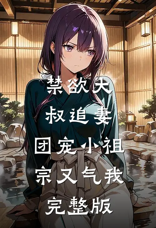 禁欲大叔追妻：团宠小祖宗又气我完整版