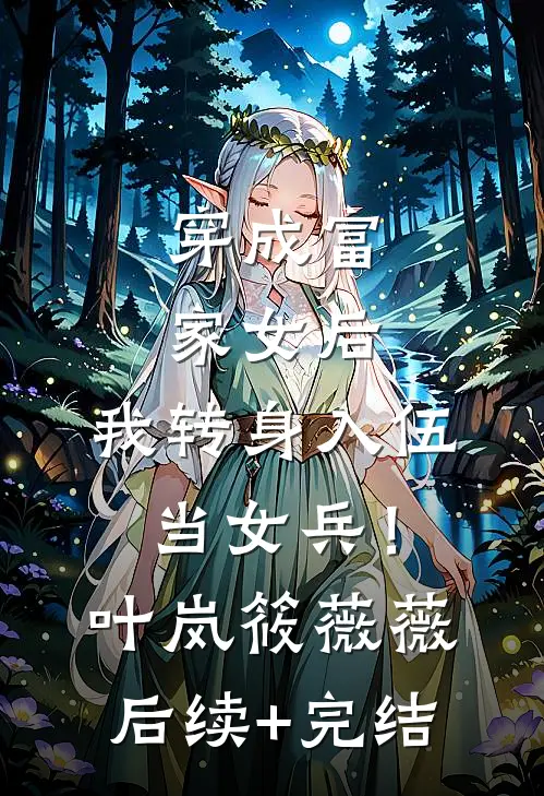 穿成富家女后，我转身入伍当女兵！叶岚筱薇薇后续+完结