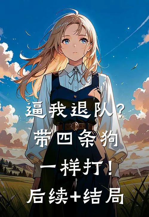 逼我退队？带四条狗一样打！后续+结局